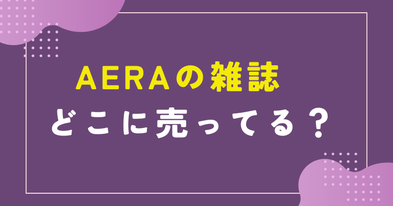 AERA 雑誌 どこに売ってる