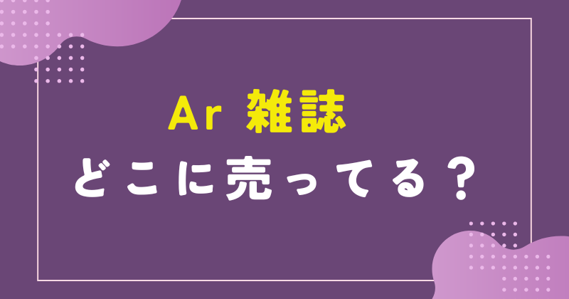 Ar 雑誌 どこに売ってる