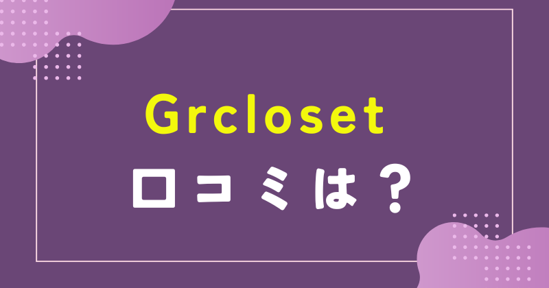 Grcloset 口コミ