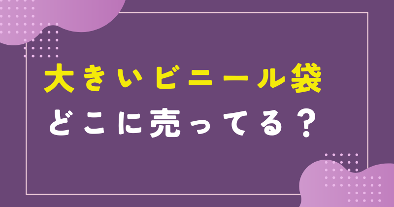 大きいビニール袋 どこに売ってる