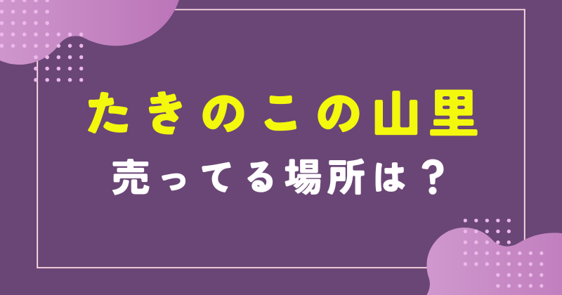 たきのこの山里　売ってる場所