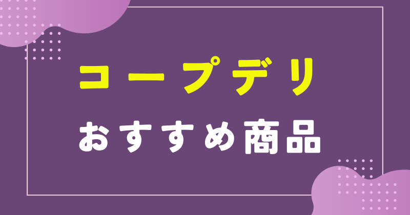 コープデリ おすすめ