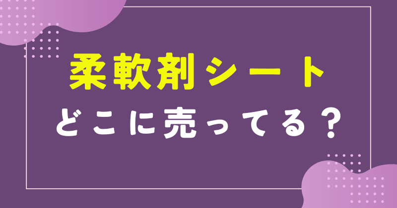 柔軟剤シート どこで売ってる