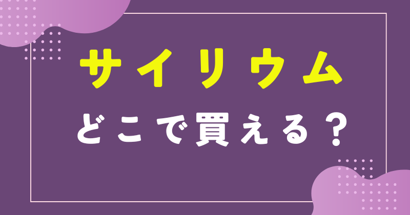 サイリウム どこで買える