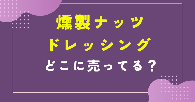 燻製ナッツドレッシング どこで売ってる