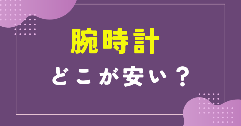 腕時計 どこで買う 安い