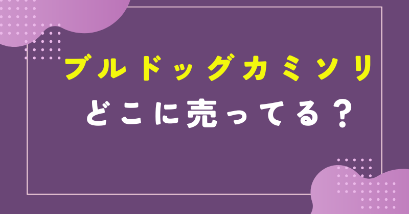 ブルドッグカミソリ 売ってる場所