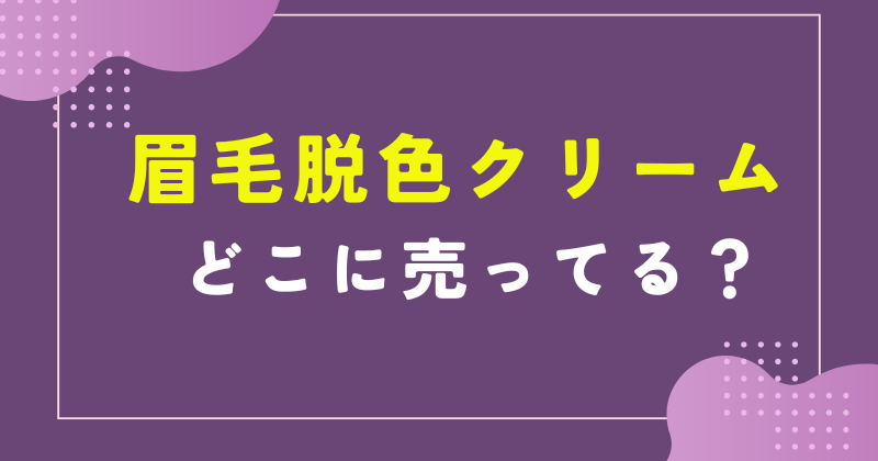 眉毛脱色 市販 どこ