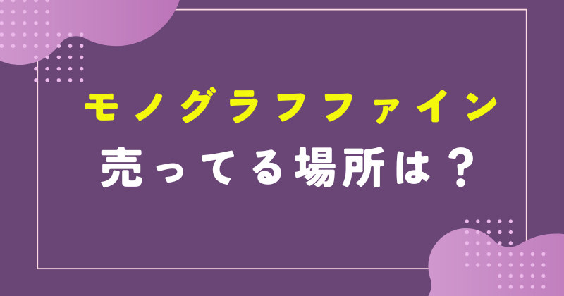 モノグラフファイン 売ってる場所