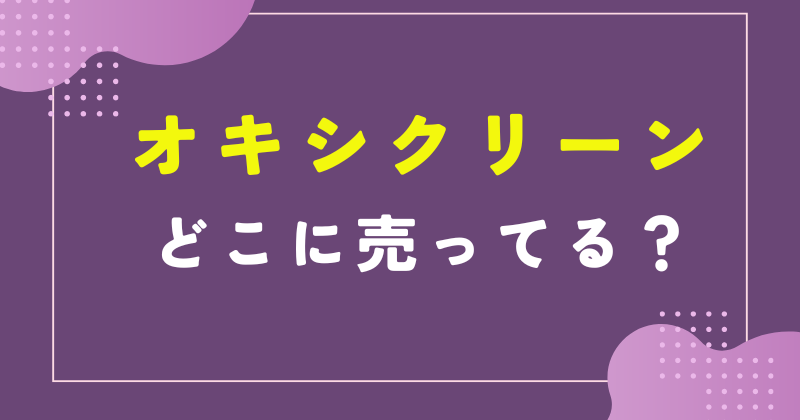 オキシクリーン どこに売ってる