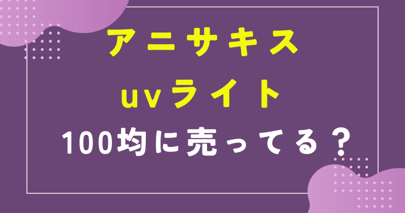 アニサキス uvライト 100均