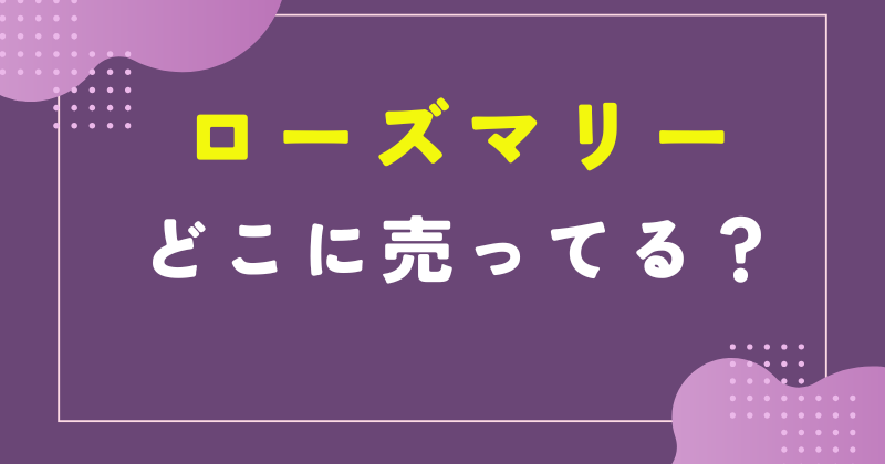 ローズ マリー どこに売ってる