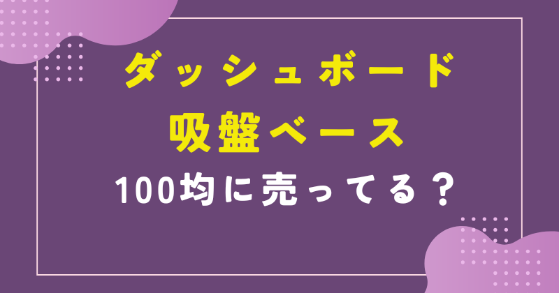 ダッシュボード 吸盤ベース 100均