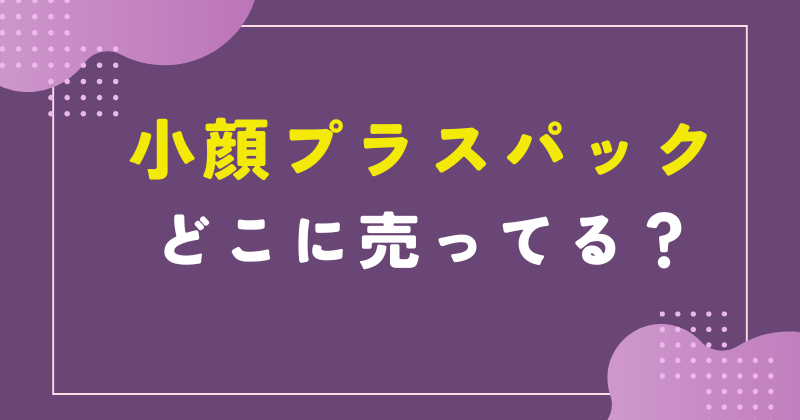 小顔プラスパック どこに売ってる