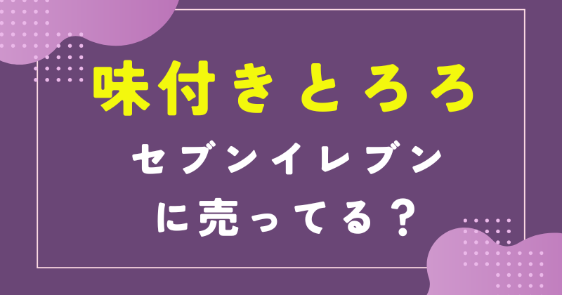 セブンイレブン とろろ 売ってない