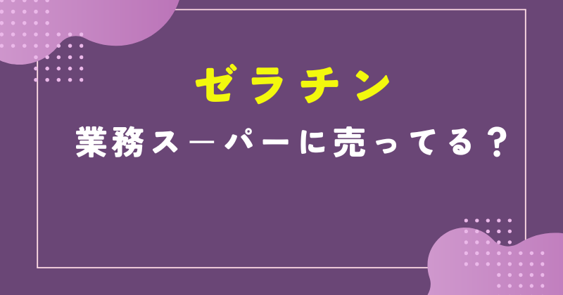 ゼラチン 業務スーパー