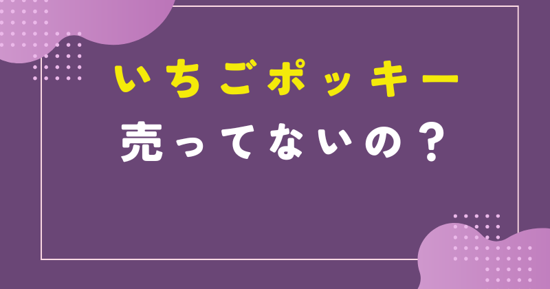 いちごポッキー 売ってない