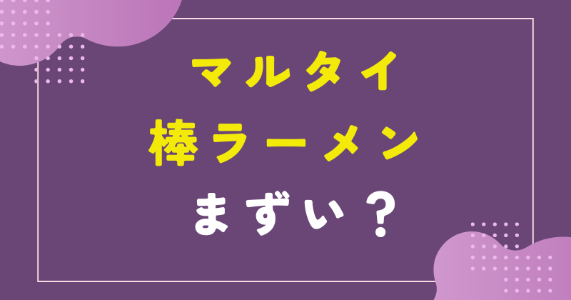 マルタイ 棒 ラーメン まずい