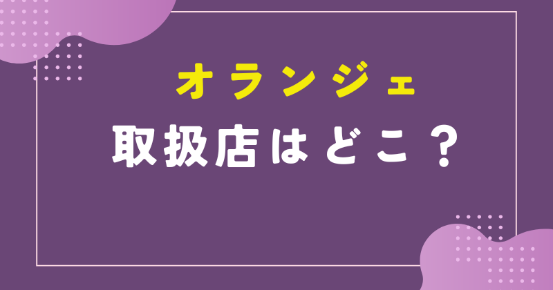 オランジェ 取扱店 スーパー