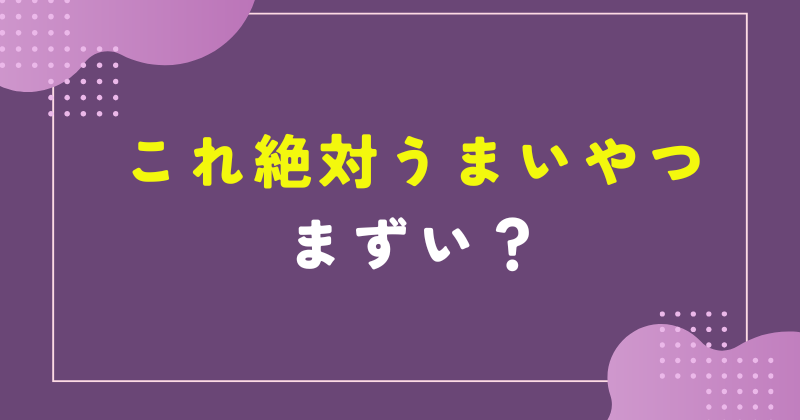 これ絶対うまいやつ まずい