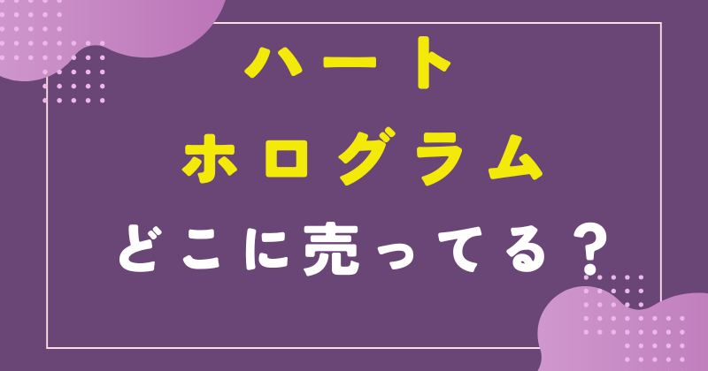 ハート ホログラム どこに売ってる