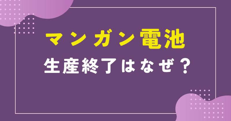 マンガン電池 生産終了 なぜ