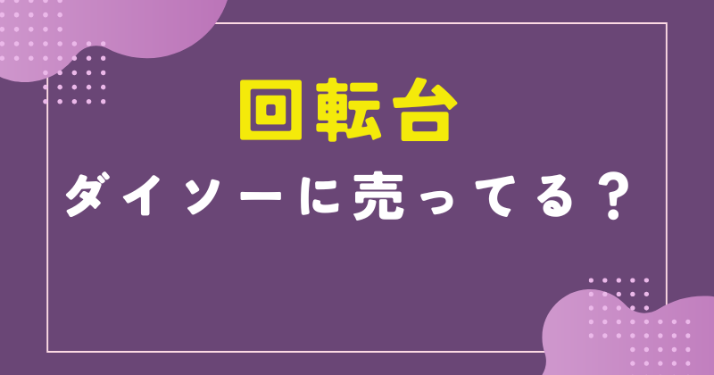 回転台 ダイソー 売ってない