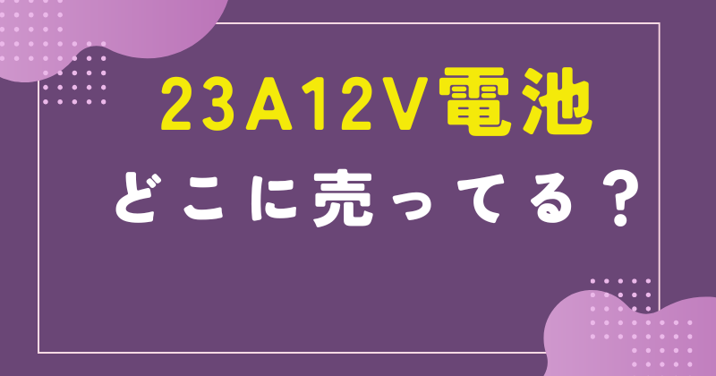 23a12v電池 どこで売ってる