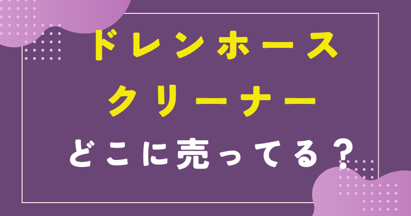 ドレンホースクリーナー どこに売ってる
