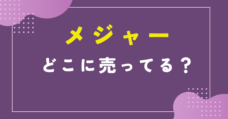 メジャー どこに売ってる