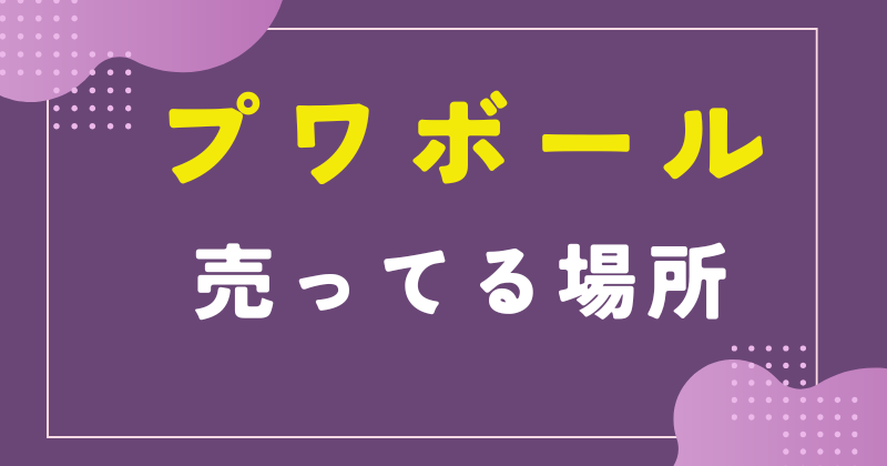 プワボール 売ってる場所