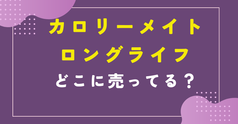 カロリーメイト ロングライフ どこで売ってる