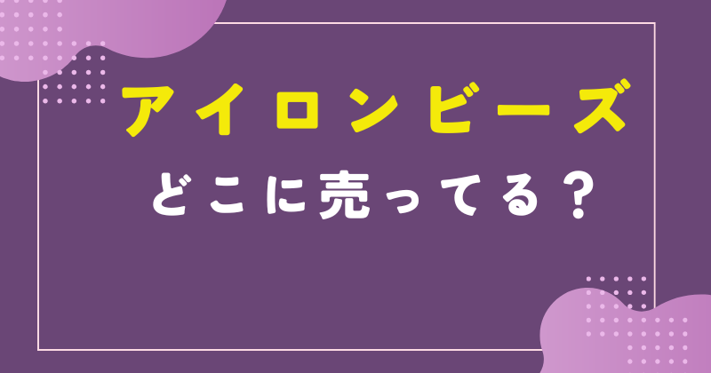 アイロンビーズ どこに売ってる
