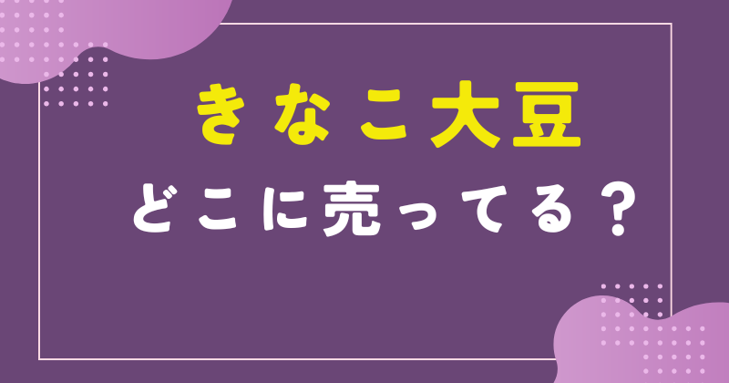 こ大豆 どこに売ってる