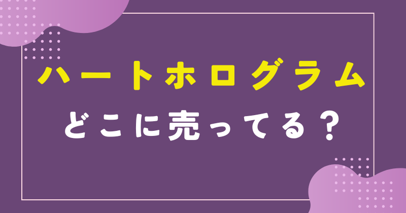 ハートホログラム どこに売ってる