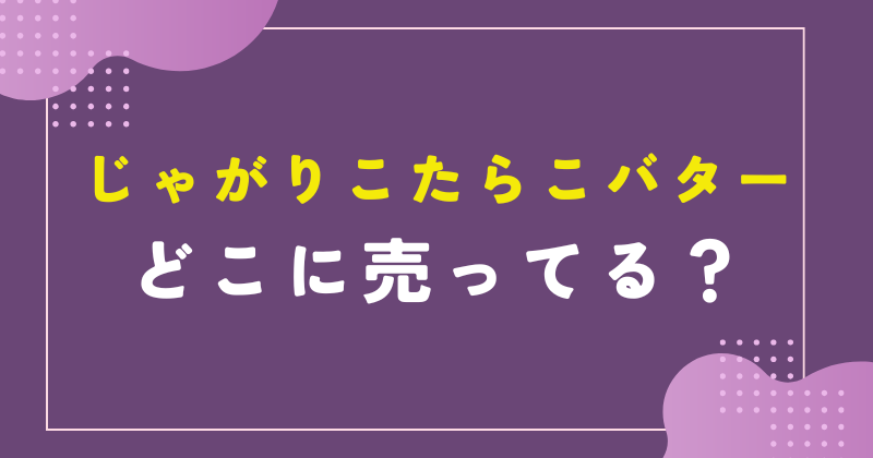 じゃがりこたらこバター どこで売ってる