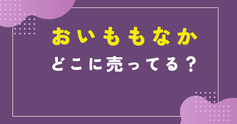 おいももなか どこに売ってる