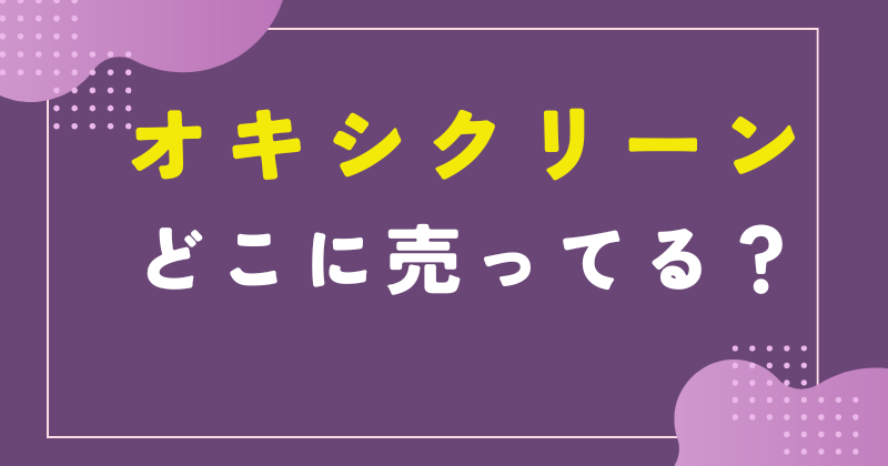 オキシクリーン どこに売ってる