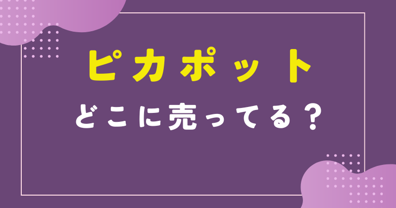 ピカポット どこで売ってる