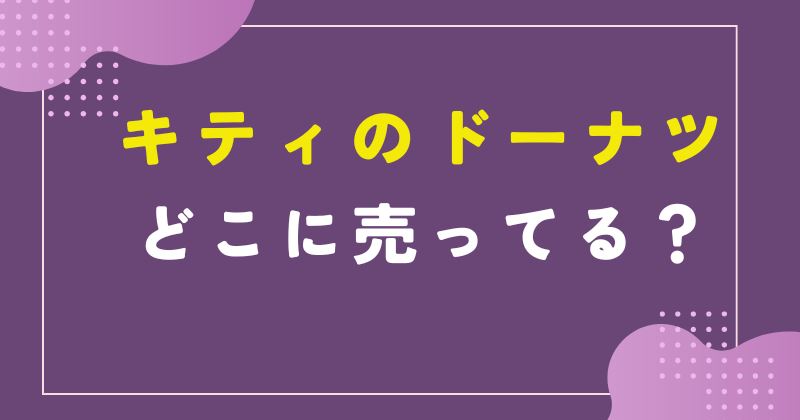 キティ ドーナツ どこで売ってる
