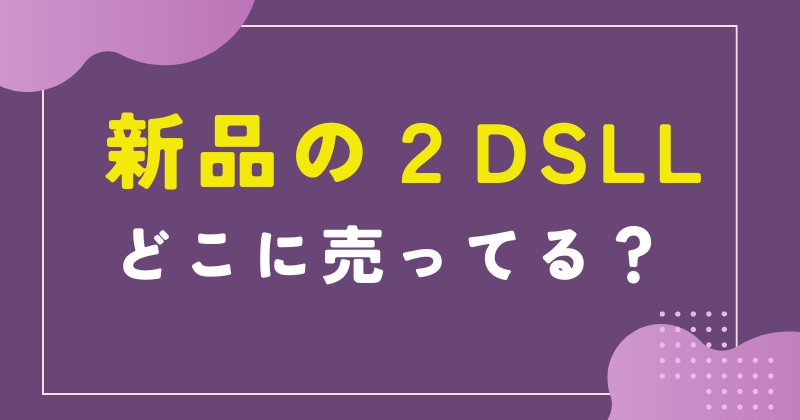 2dsll 新品 売ってる場所