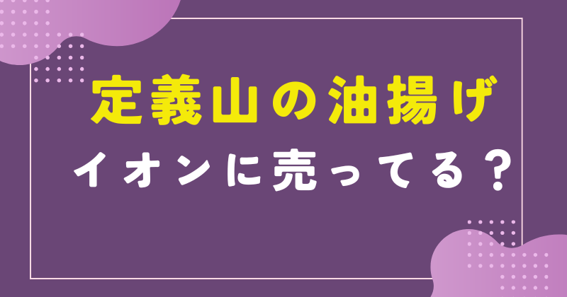 定義山 油揚げ イオン