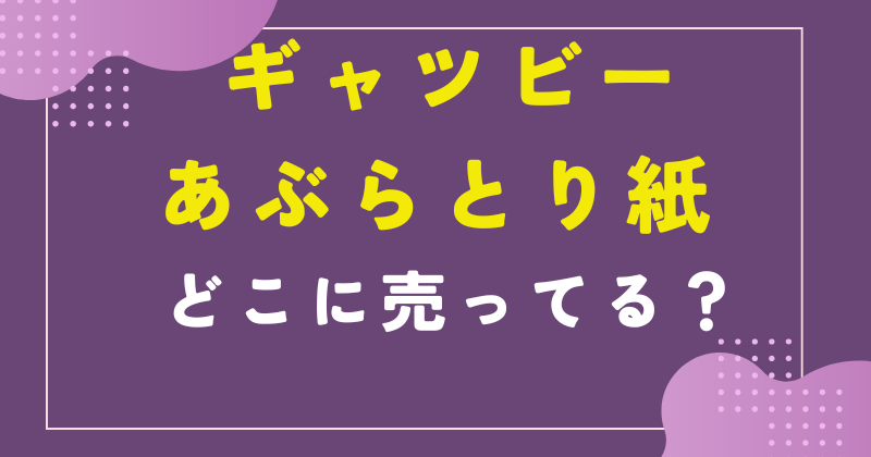ギャツビー あぶらとり紙 売ってる場所