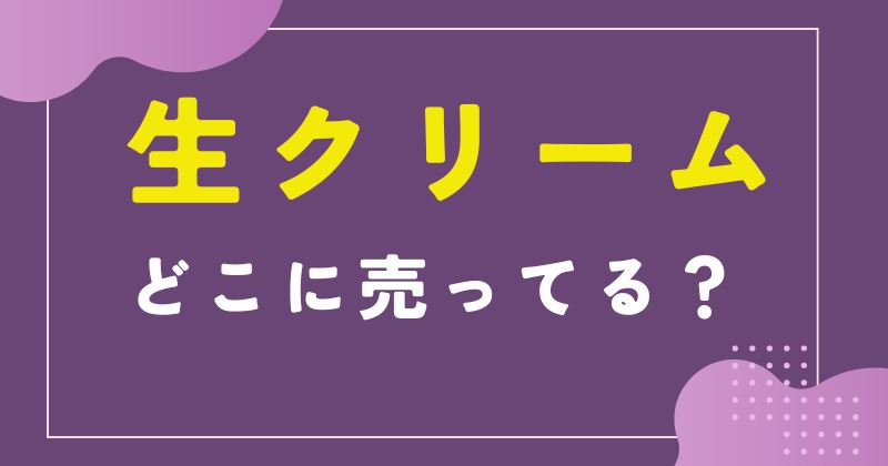 生クリーム どこに売ってる