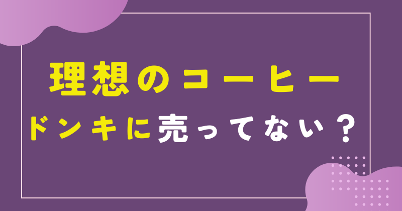 理想のコーヒーがドンキで売ってない