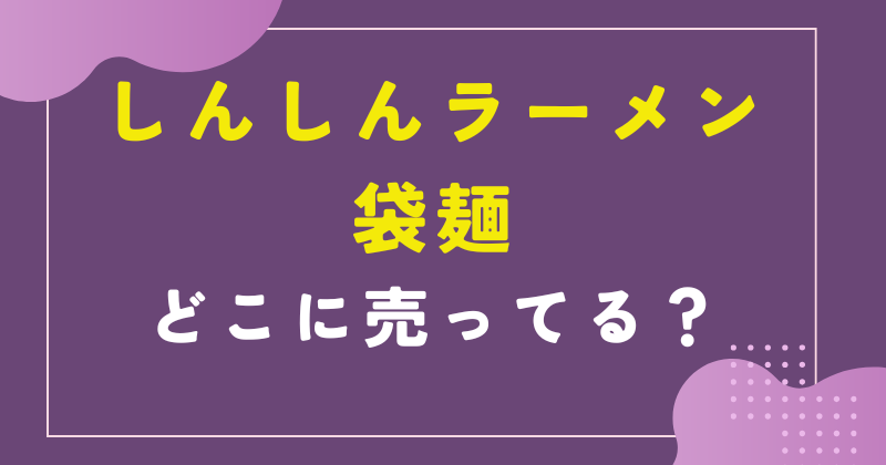 しんしんラーメンの袋麺はどこで売ってる?