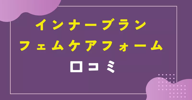 インナーブランフェムケアフォームの口コミでの評判は?
