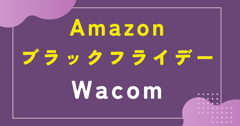 amazon ブラック フライデー wacom
