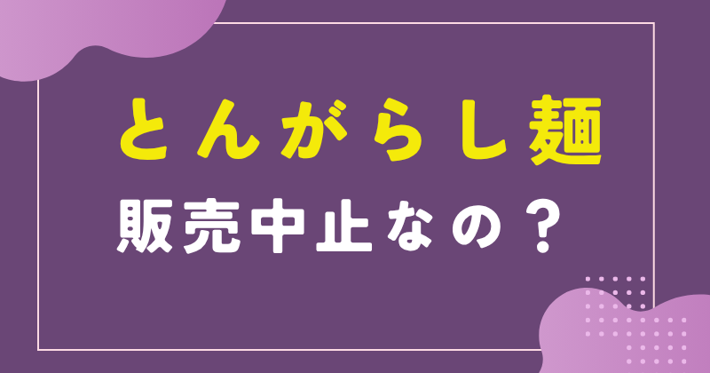 とんがらし麺は販売中止?売ってる場所はある?