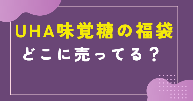 UHA味覚糖の福袋はどこで売ってる?